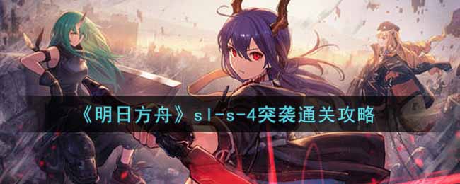 《明日方舟》sl-s-4突袭通关攻略