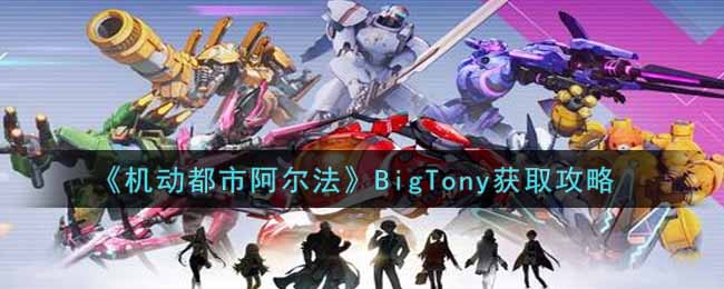 《机动都市阿尔法》BigTony获取攻略