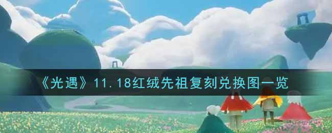 《光遇》11.18红绒先祖复刻兑换图一览