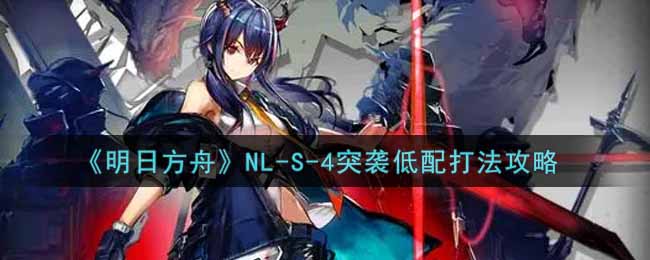 《明日方舟》NL-S-4突袭低配打法攻略