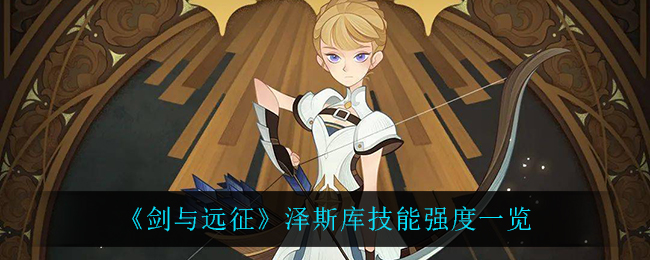 《剑与远征》泽斯库技能强度一览