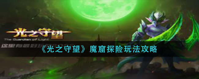 《光之守望》魔窟探险玩法攻略