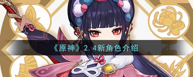 《原神》2.4新角色介绍