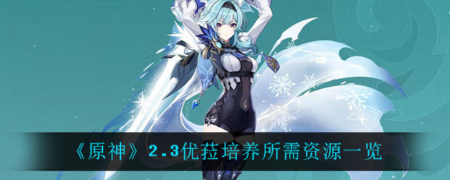 《原神》2.3优菈培养所需资源一览