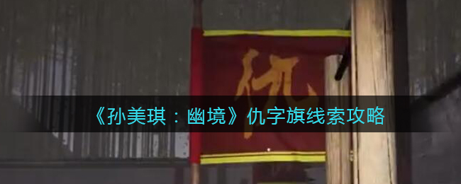 《孙美琪疑案：幽境》四级线索攻略——仇字旗