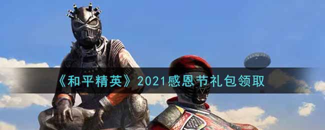 《和平精英》2021感恩节礼包领取