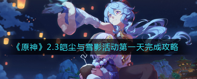 《原神》2.3皑尘与雪影活动第一天完成攻略