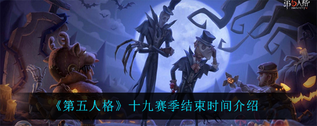 《第五人格》十九赛季结束时间介绍