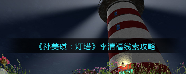 《孙美琪疑案：灯塔》二级线索——李清福