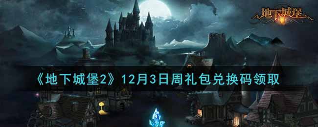 《地下城堡2》12月3日周礼包兑换码领取