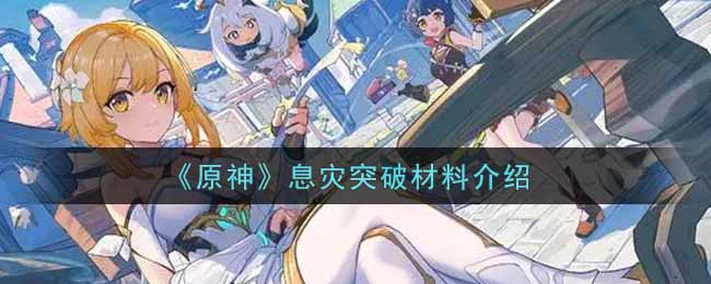 原神“息灾”突破所需素材一览