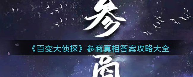 《百变大侦探》参商真相答案攻略大全