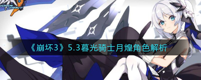 《崩坏3》5.3暮光骑士月煌角色解析