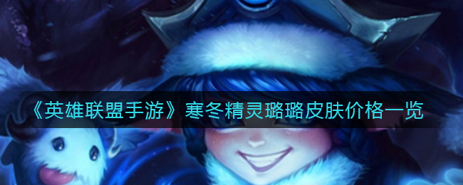 《英雄联盟手游》寒冬精灵璐璐皮肤价格一览