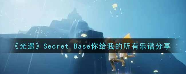 《光遇》Secret Base你给我的所有乐谱分享