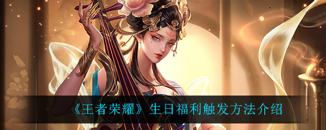 《王者荣耀》生日福利触发方法介绍