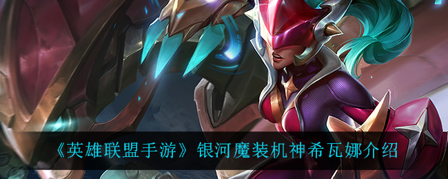 英雄联盟手游银河魔装机神希瓦娜详情,揭秘英雄独特魅力