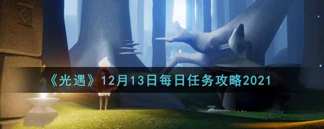 《光遇》12月13日每日任务攻略2021