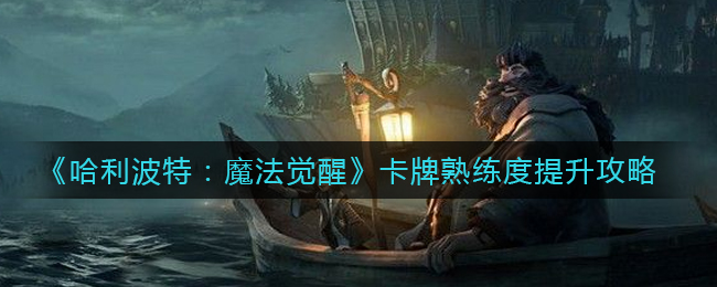 如何提高哈利波特魔法觉醒卡牌的熟练度？