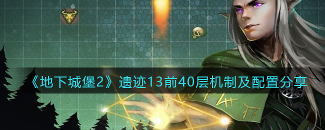 《地下城堡2》遗迹13前40层机制及配置分享