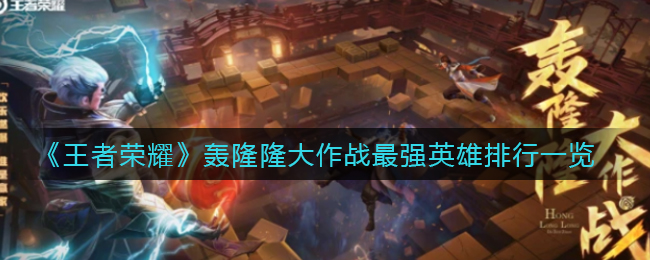 《王者荣耀》轰隆隆大作战最强英雄排行一览