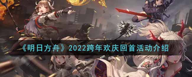 《明日方舟》2022跨年欢庆回首活动介绍