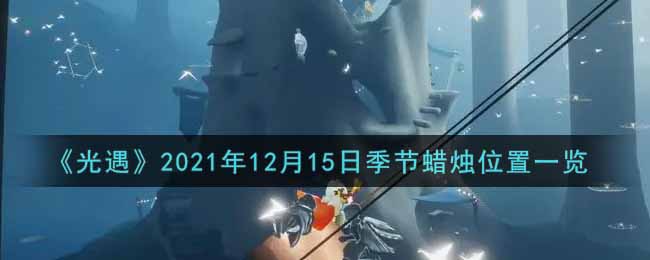 《光遇》2021年12月15日季节蜡烛位置一览