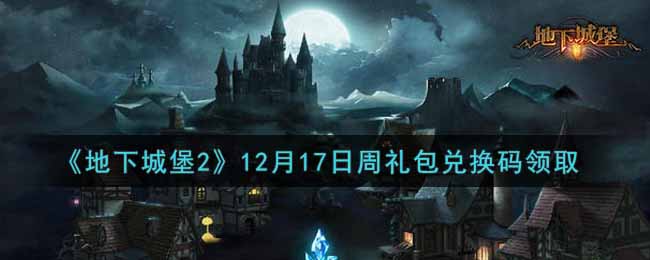 《地下城堡2》12月17日周礼包兑换码领取