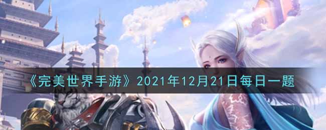 《完美世界手游》2021年12月21日每日一题