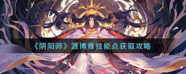 《阴阳师》源博雅技能点获取攻略