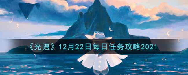 《光遇》12月22日每日任务攻略2021