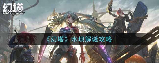 《幻塔》水坝解谜攻略