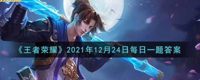 《王者荣耀》2021年12月24日每日一题答案