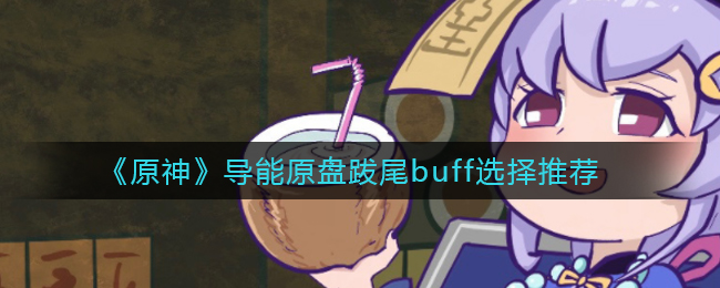 《原神》导能原盘跋尾buff选择推荐