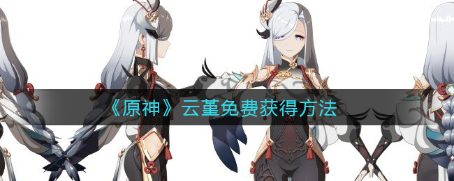 原神云堇免费获取方法揭晓
