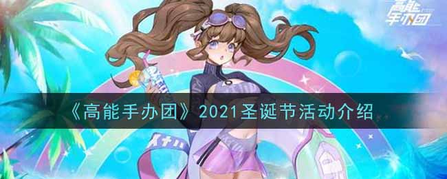 《高能手办团》2021圣诞节活动介绍