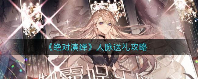 《绝对演绎》人脉送礼攻略