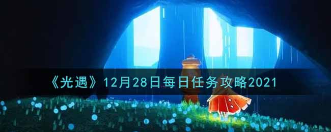 《光遇》12月28日每日任务攻略2021