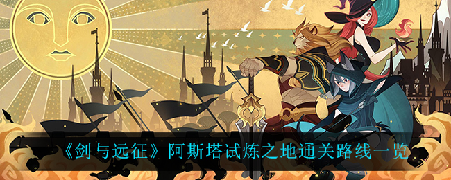 阿斯塔试炼之地攻略：剑与远征挑战解析