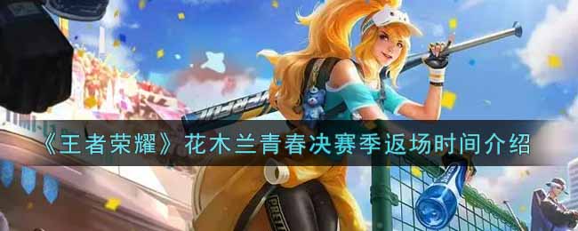《王者荣耀》花木兰青春决赛季返场时间介绍