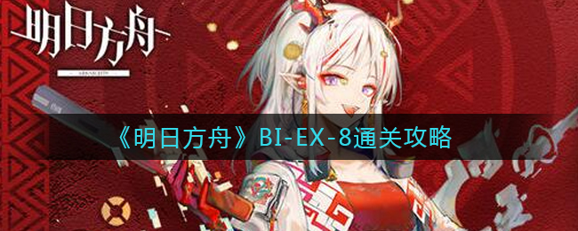 《明日方舟》BI-EX-8通关攻略