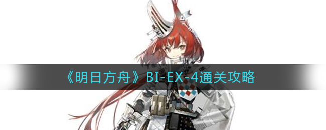 《明日方舟》BI-EX-4通关攻略