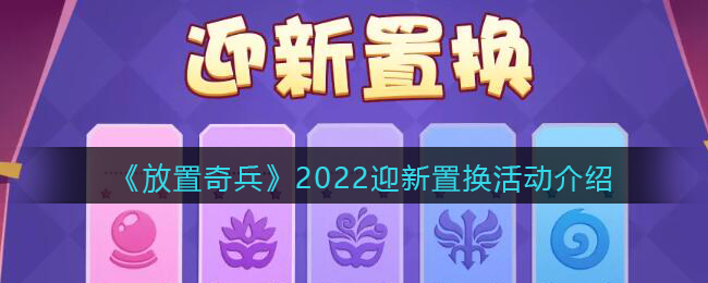 《放置奇兵》2022迎新置换活动介绍