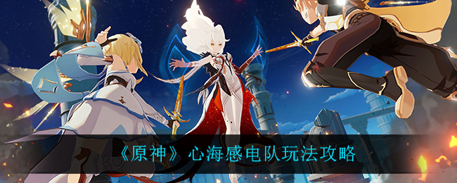 《原神》心海感电队玩法攻略