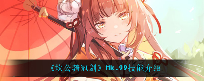 《坎公骑冠剑》Mk.99技能介绍