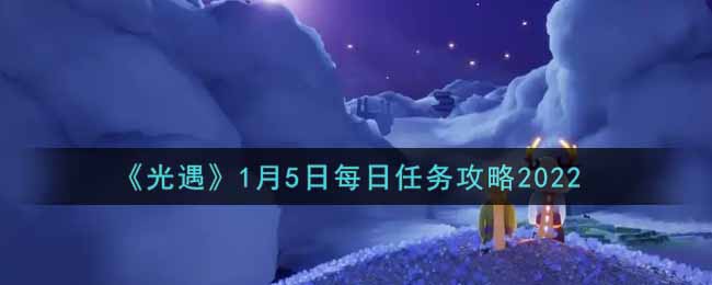 《光遇》1月5日每日任务攻略2022