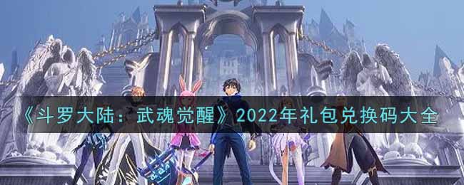 《斗罗大陆：武魂觉醒》2022年礼包兑换码大全