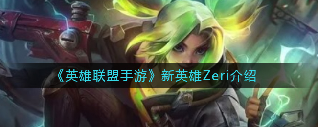 《英雄联盟手游》新英雄Zeri介绍