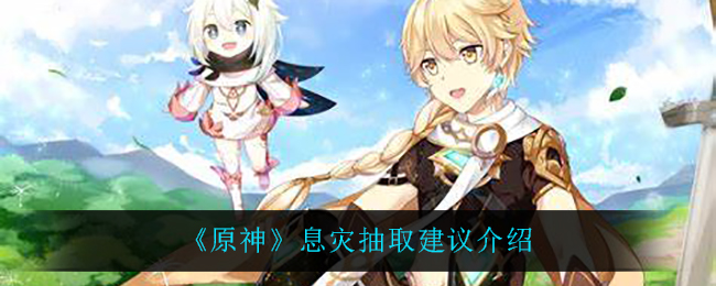 《原神》息灾抽取建议介绍