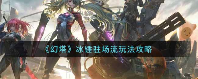 《幻塔》冰锤驻场流玩法攻略